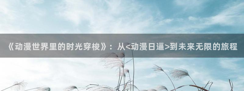 里有番动漫在线观看：《动漫世界里的时光穿梭》：从<动漫日逼>到未来无限的旅程配图