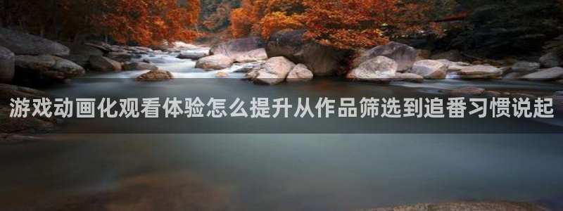 在线观看_里番动漫：游戏动画化观看体验怎么提升从作品筛选到追番习惯说起配图