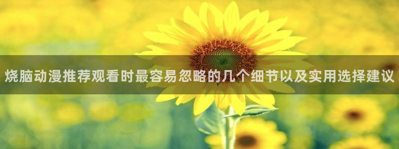 3动漫里番在线观看：烧脑动漫推荐观看时最容易忽略的几个细节以及实用选择建议配图