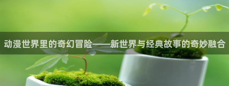 3动漫里番在线观看：动漫世界里的奇幻冒险——新世界与经典故事的奇妙融合配图
