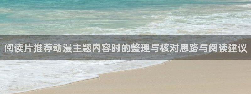 里番纲手在线观看动漫：阅读片推荐动漫主题内容时的整理与核对思路与阅读建议配图