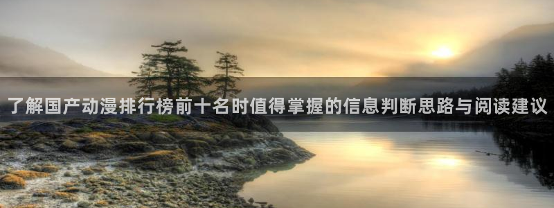 里番手机动漫在线观看:了解国产动漫排行榜前十名时值得掌握的信息判断思路与阅读建议配图