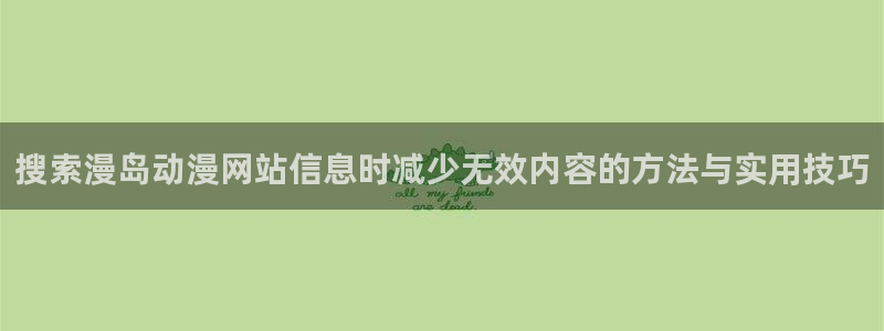 最新里番动漫在线观看:搜索漫岛动漫网站信息时减少无效内容的方法与实用技巧配图